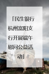 民生银行杭州富阳支行开展端午慰问公益活动