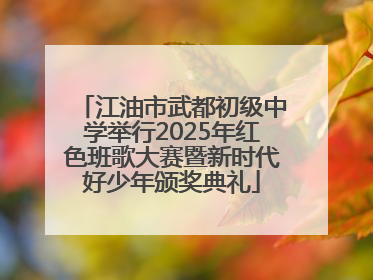 江油市武都初级中学举行2025年红色班歌大赛暨新时代好少年颁奖典礼