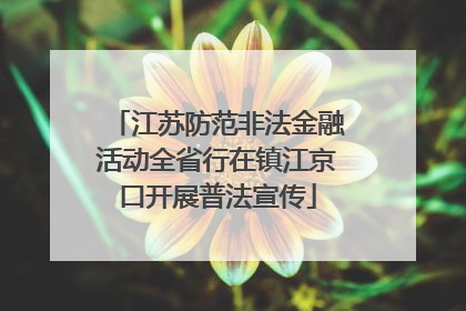 江苏防范非法金融活动全省行在镇江京口开展普法宣传