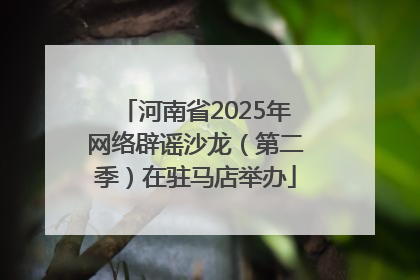 河南省2025年网络辟谣沙龙（第二季）在驻马店举办