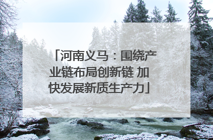 河南义马：围绕产业链布局创新链 加快发展新质生产力