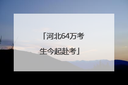 河北64万考生今起赴考