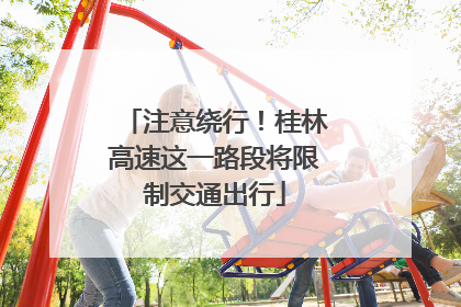 注意绕行！桂林高速这一路段将限制交通出行