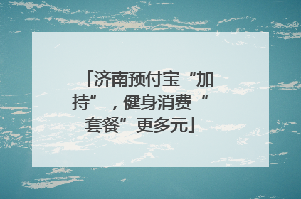 济南预付宝“加持”，健身消费“套餐”更多元