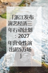 浙江发布演艺经济三年行动计划：2027年营业性演出超5万场