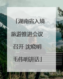 湖南省入境旅游推进会议召开 沈晓明毛伟明讲话
