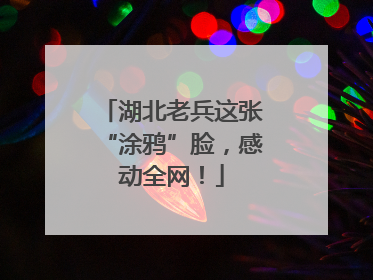 湖北老兵这张“涂鸦”脸，感动全网！