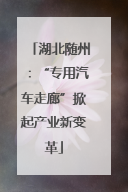 湖北随州：“专用汽车走廊”掀起产业新变革