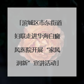 滨城区市东街道妇联走进华海白癜风医院开展“家风润新”宣讲活动
