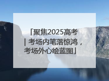 聚焦2025高考｜考场内笔落惊鸿，考场外心绘蓝图