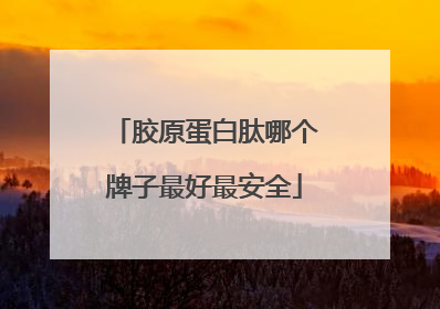 胶原蛋白肽哪个牌子最好最安全