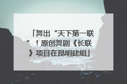 舞出“天下第一联”！原创舞剧《长联》项目在昆明建组