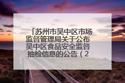 苏州市吴中区市场监督管理局关于公布吴中区食品安全监督抽检信息的公告（2025年第四期）