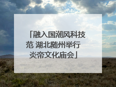 融入国潮风科技范 湖北随州举行炎帝文化庙会