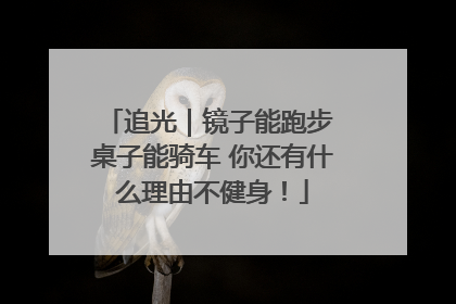 追光｜镜子能跑步 桌子能骑车 你还有什么理由不健身！