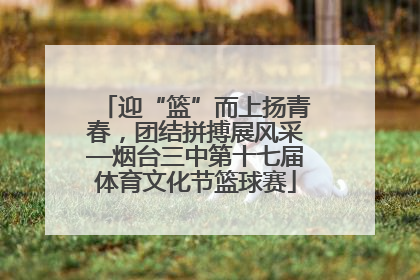 迎“篮”而上扬青春，团结拼搏展风采—烟台三中第十七届体育文化节篮球赛