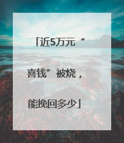 近5万元“喜钱”被烧，能挽回多少