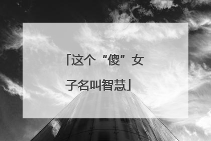 这个“傻”女子名叫智慧