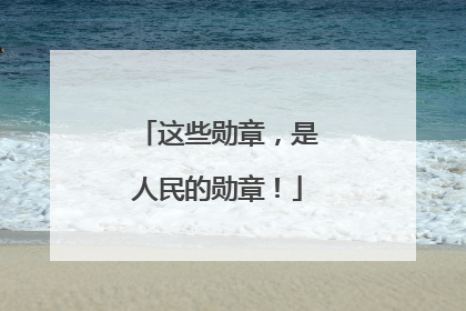 这些勋章，是人民的勋章！