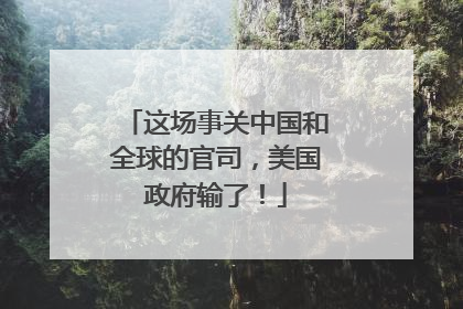 这场事关中国和全球的官司，美国政府输了！