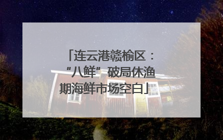 连云港赣榆区：“八鲜”破局休渔期海鲜市场空白