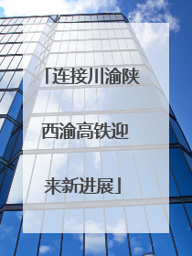连接川渝陕 西渝高铁迎来新进展
