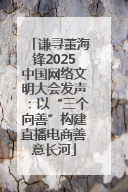 谦寻董海锋2025中国网络文明大会发声：以“三个向善”构建直播电商善意长河