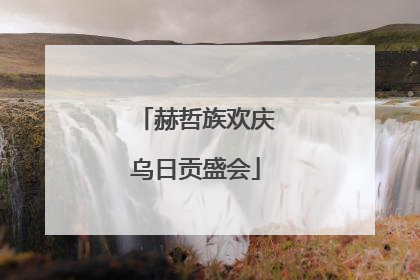 赫哲族欢庆乌日贡盛会