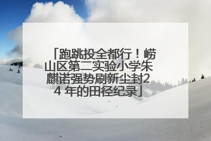 跑跳投全都行！崂山区第二实验小学朱麒诺强势刷新尘封24 年的田径纪录