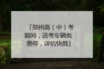 郑州高（中）考期间，送考车辆免费停，详情快戳