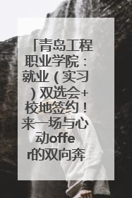 青岛工程职业学院：就业（实习）双选会+校地签约！来一场与心动offer的双向奔赴！