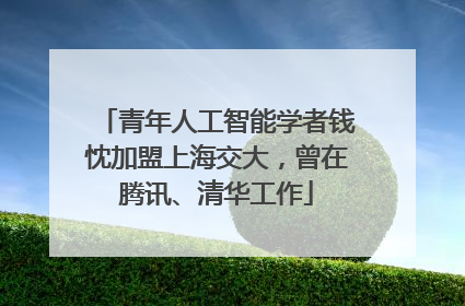 青年人工智能学者钱忱加盟上海交大，曾在腾讯、清华工作