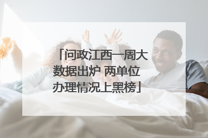 问政江西一周大数据出炉 两单位办理情况上黑榜