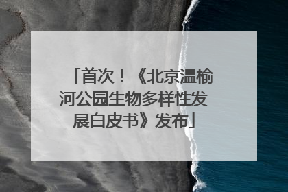 首次！《北京温榆河公园生物多样性发展白皮书》发布