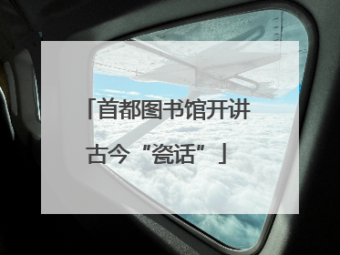 首都图书馆开讲古今“瓷话”
