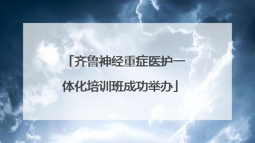 齐鲁神经重症医护一体化培训班成功举办