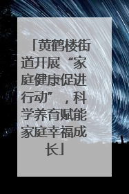 黄鹤楼街道开展“家庭健康促进行动”，科学养育赋能家庭幸福成长