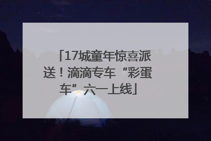 17城童年惊喜派送！滴滴专车“彩蛋车”六一上线