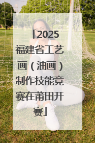 2025福建省工艺画（油画）制作技能竞赛在莆田开赛