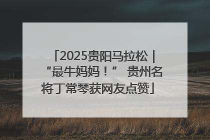 2025贵阳马拉松｜“最牛妈妈！” 贵州名将丁常琴获网友点赞