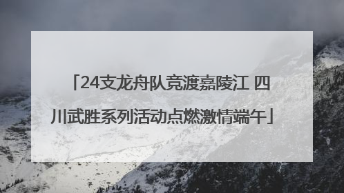 24支龙舟队竞渡嘉陵江 四川武胜系列活动点燃激情端午