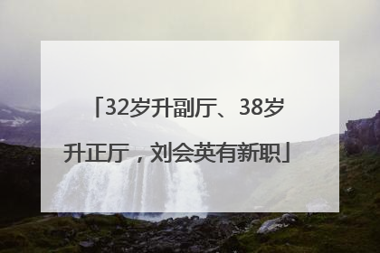 32岁升副厅、38岁升正厅，刘会英有新职