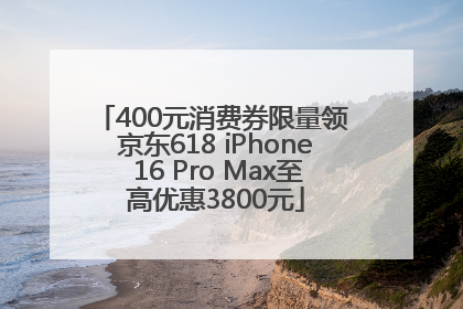 400元消费券限量领 京东618 iPhone 16 Pro Max至高优惠3800元