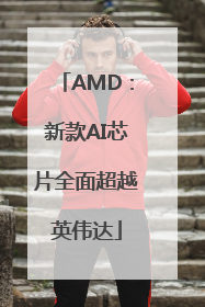 AMD：新款AI芯片全面超越英伟达